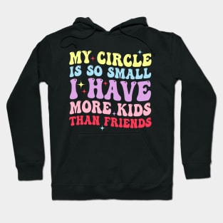 My Circle Is So Small I Have More Kids Than Friends Hoodie